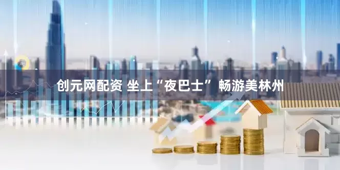 创元网配资 坐上“夜巴士” 畅游美林州