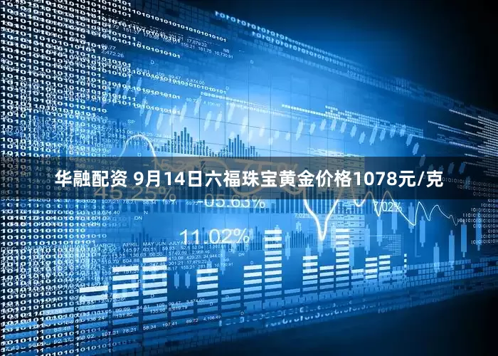 华融配资 9月14日六福珠宝黄金价格1078元/克